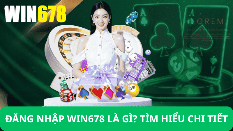 Đăng Nhập Win678 – Link Đăng Nhập Win678 Chính Thức 2 Đăng Nhập Win678 Là Gì?