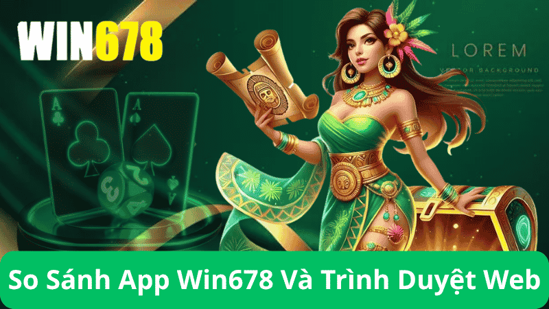 Tải App Win678 – Hướng Dẫn Tải App Win678 Trang Chính Thức 5 So Sánh App Win678 Và Trình Duyệt Web