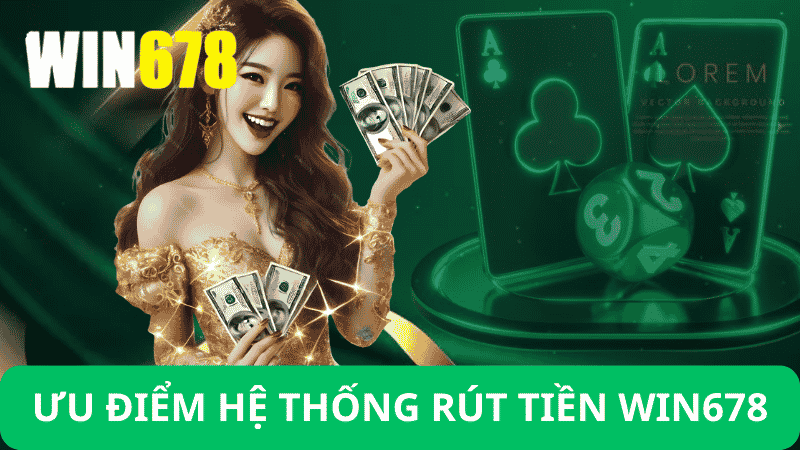 Rút Tiền Win678 – Hướng Dẫn Rút Tiền Win678 Siêu Tốc 5 Ưu Điểm Của Hệ Thống Rút Tiền Win678